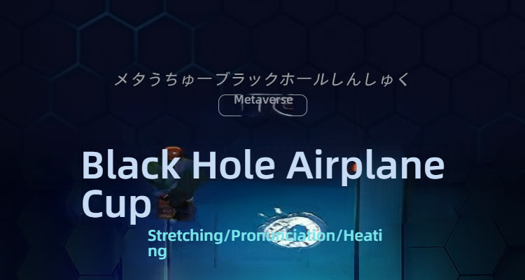 Metaverse Black Hole Stretching, Heating, Pronunciation, Airplane Cup